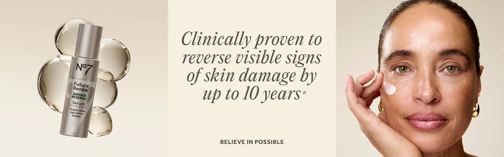 Clinically proven to reverse visible signs of skin damage by up to 10 years*. BELIEVE IN POSSIBLE. Image features Future Renew Damage Reversal Serum and model image applying the serum on her face.