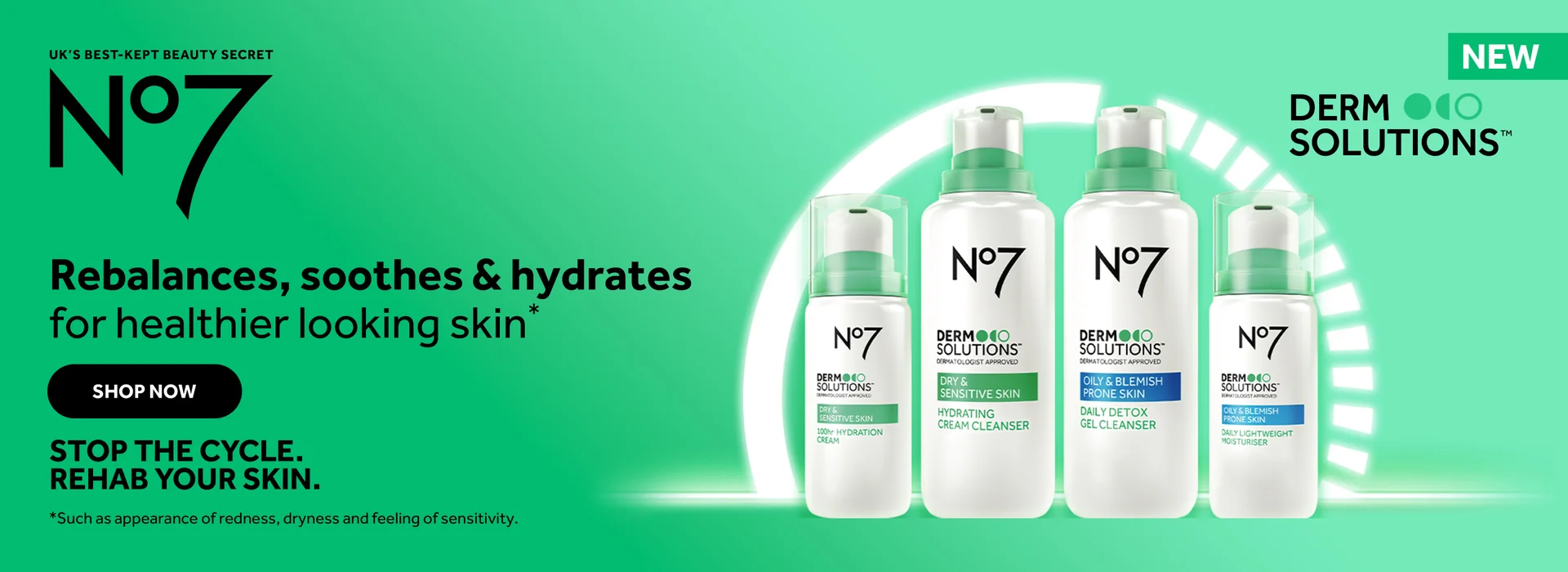 NEW DERM SOLUTIONS™  Soothes, hydrates & rebalances for healthier looking skin*  STOP THE CYCLE. REHAB YOUR SKIN. Such as appearance of redness, dryness and feeling of sensitivity.