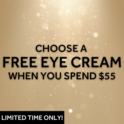 CHOOSE A FREE EYE CREAM WHEN YOU SPEND $55. LIMITED TIME ONLY. SHOW NOW